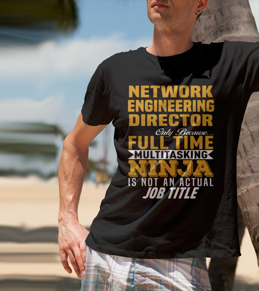 Network Engineering Director Full Time Multitasking Ninja T-Shirt