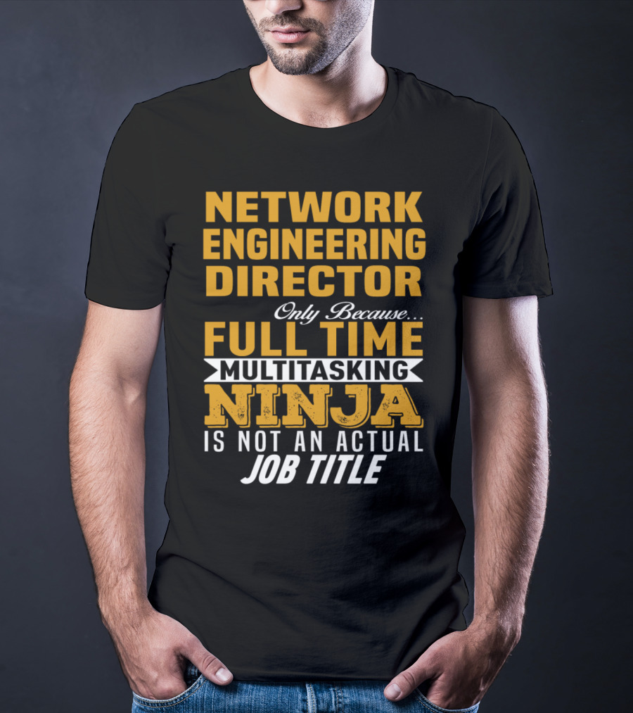 Network Engineering Director Full Time Multitasking Ninja T-Shirt