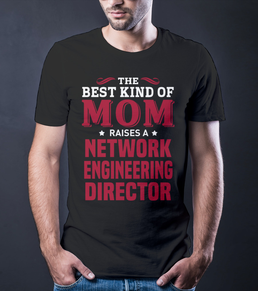 The Best Kind Of Mom Raises A Network Engineering Director T-Shirt
