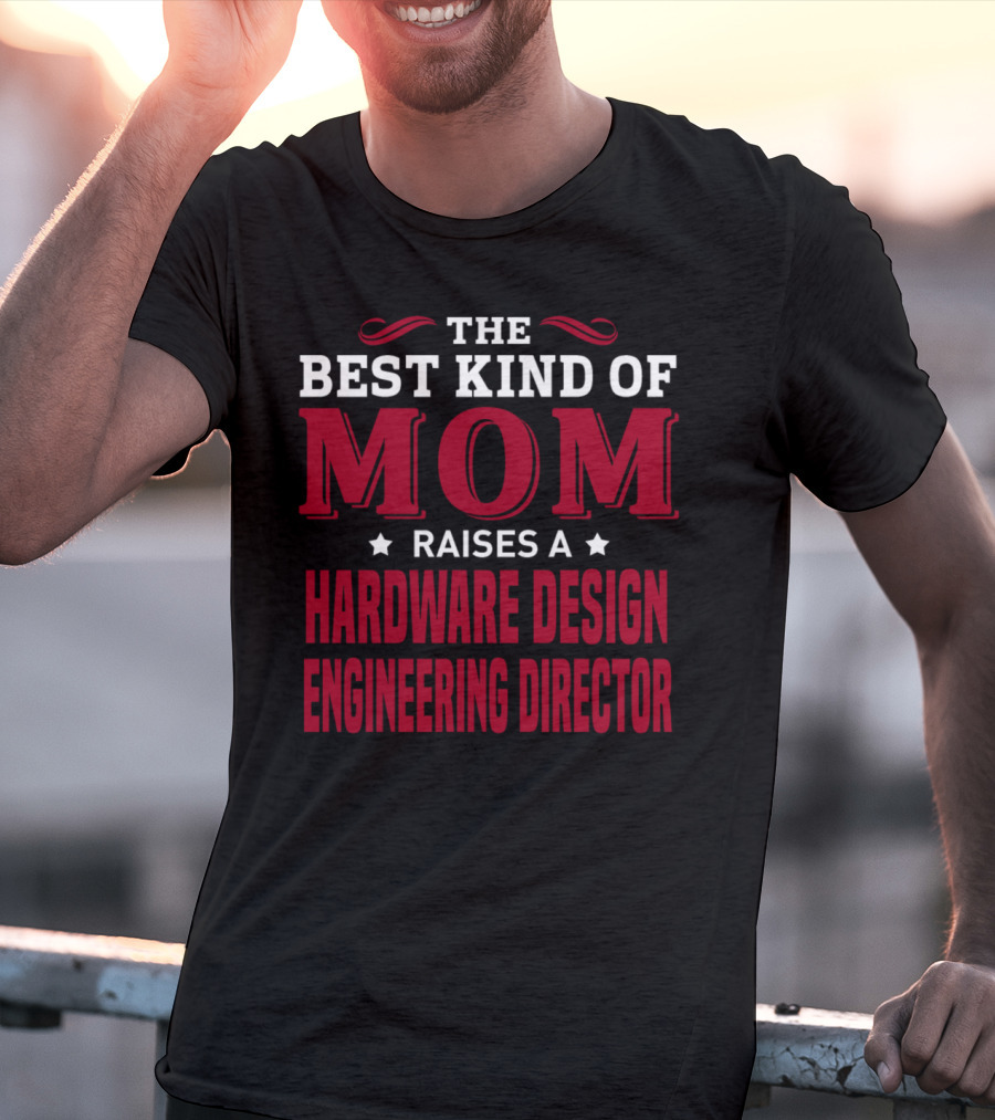 The Best Kind Of Mom Raises A Hardware Design Engineering Director T-Shirt