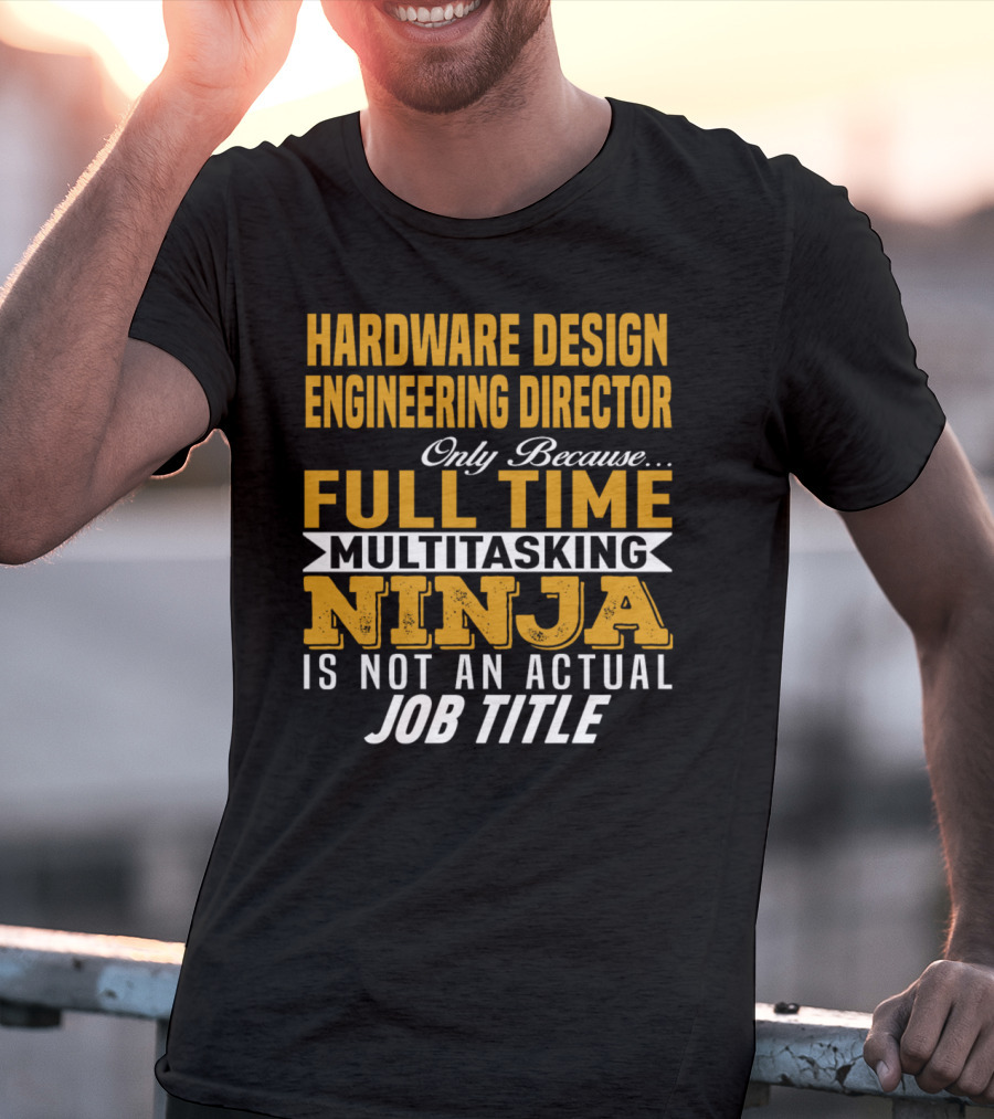 Hardware Design Engineering Director Full Time Multitasking Ninja Job Title T-Shirt