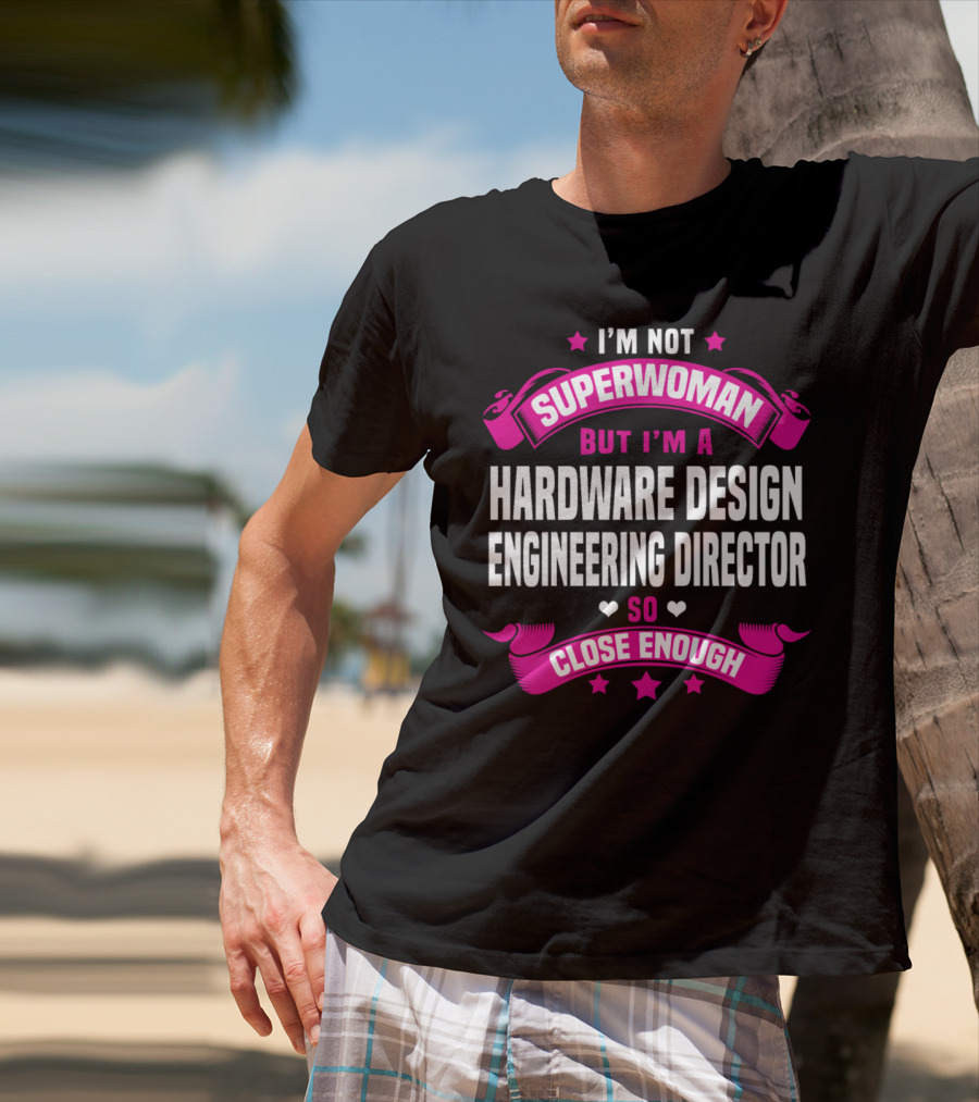I'm Not Superwoman But I'm A Hardware Design Engineering Director So Close Enough T-Shirt