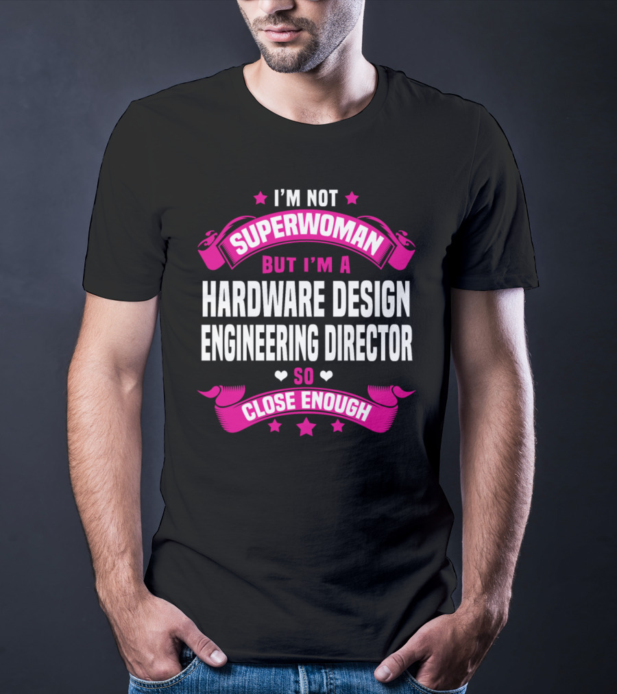 I'm Not Superwoman But I'm A Hardware Design Engineering Director So Close Enough T-Shirt