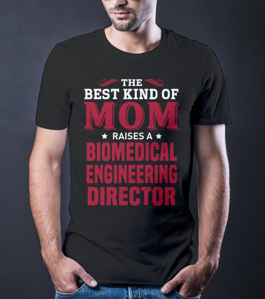 The Best Kind Of Mom Raises A Biomedical Engineering Director T-Shirt