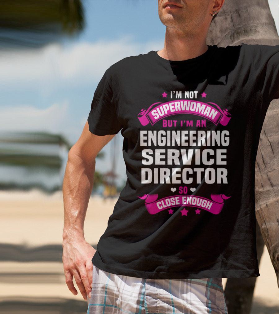 I'm Not Superwoman But I'm An Engineering Service Director So Close Enough T-Shirt