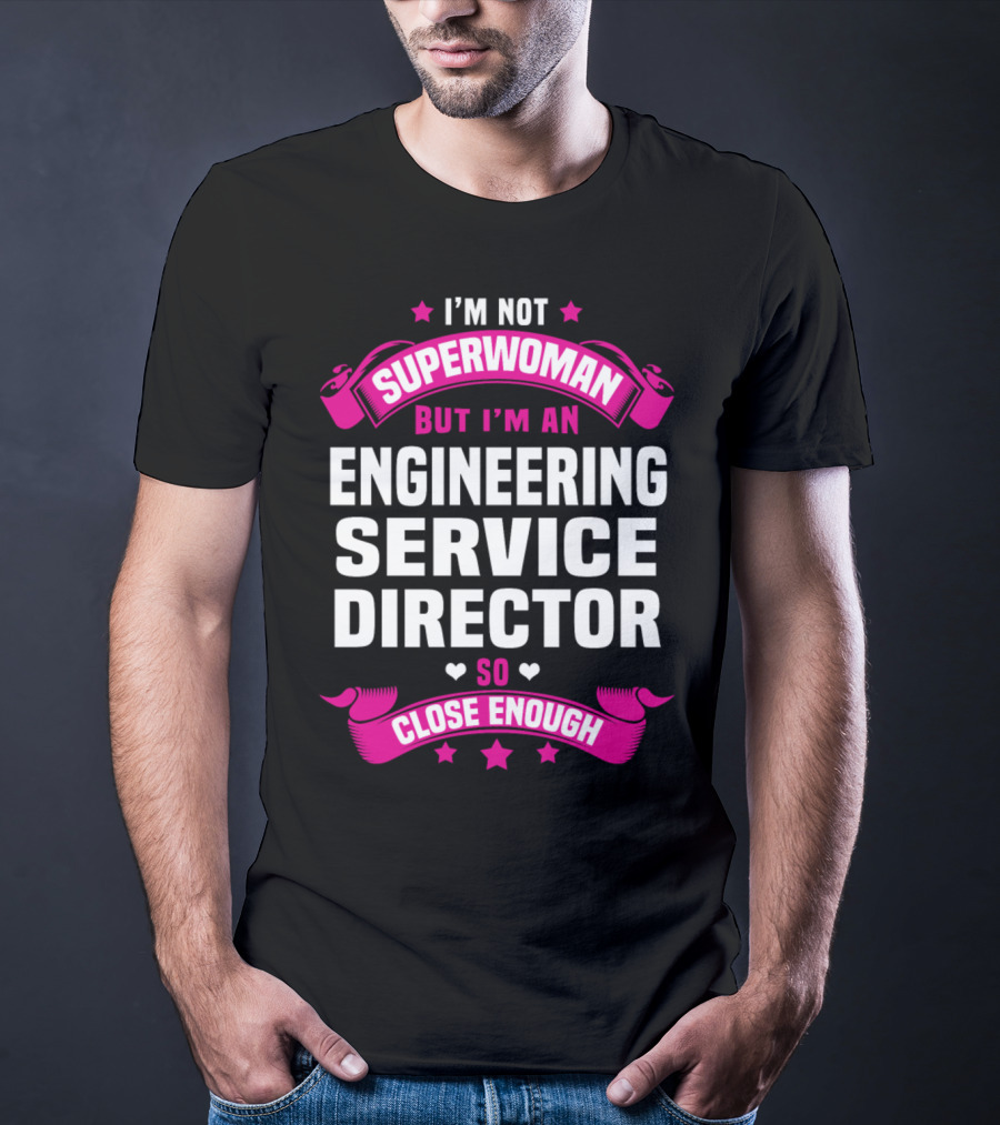 I'm Not Superwoman But I'm An Engineering Service Director So Close Enough T-Shirt