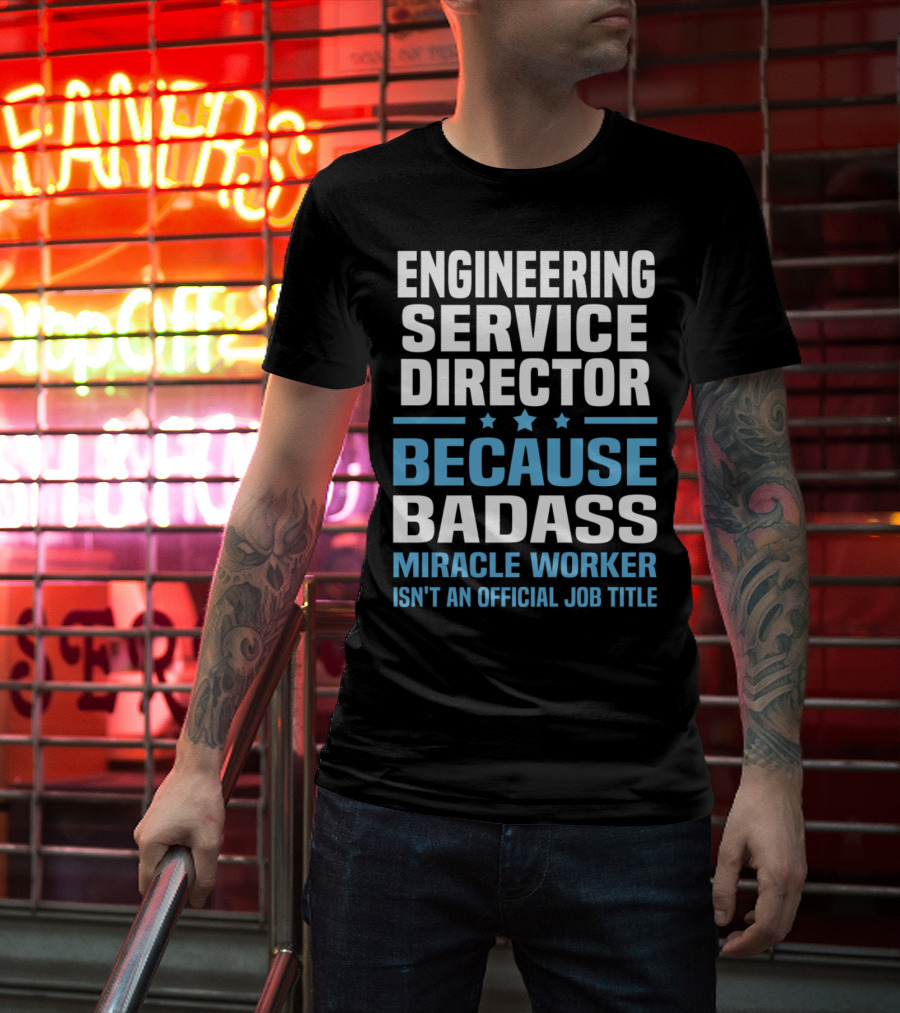 Engineering Service Director Because Badass Miracle Worker Isn't An Official Job Title T-Shirt