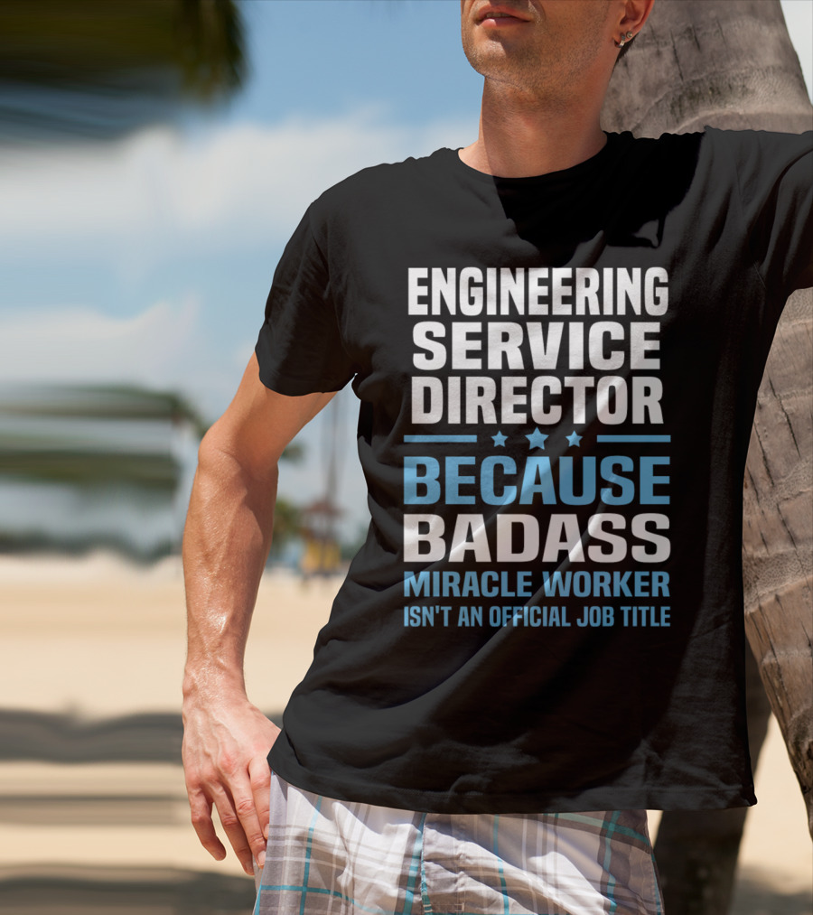 Engineering Service Director Because Badass Miracle Worker Isn't An Official Job Title T-Shirt