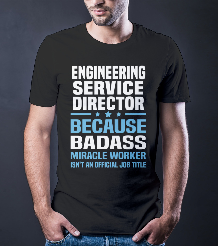 Engineering Service Director Because Badass Miracle Worker Isn't An Official Job Title T-Shirt