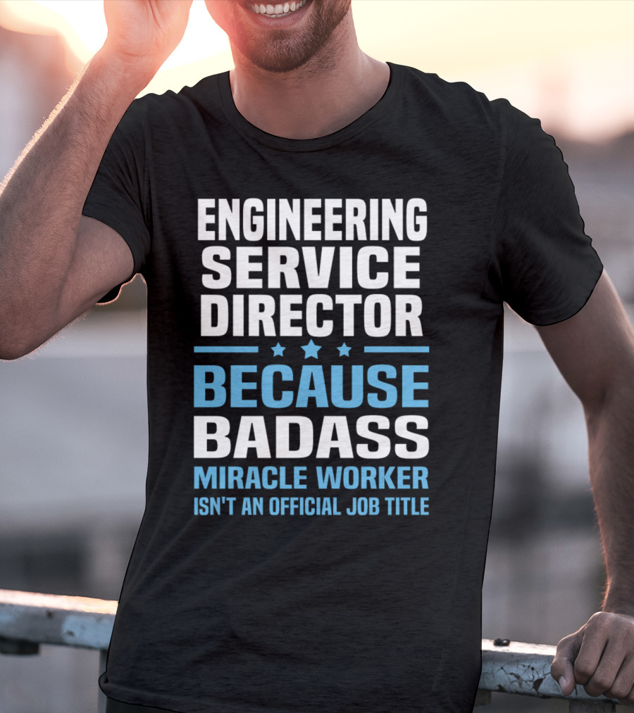 Engineering Service Director Because Badass Miracle Worker Isn't An Official Job Title T-Shirt