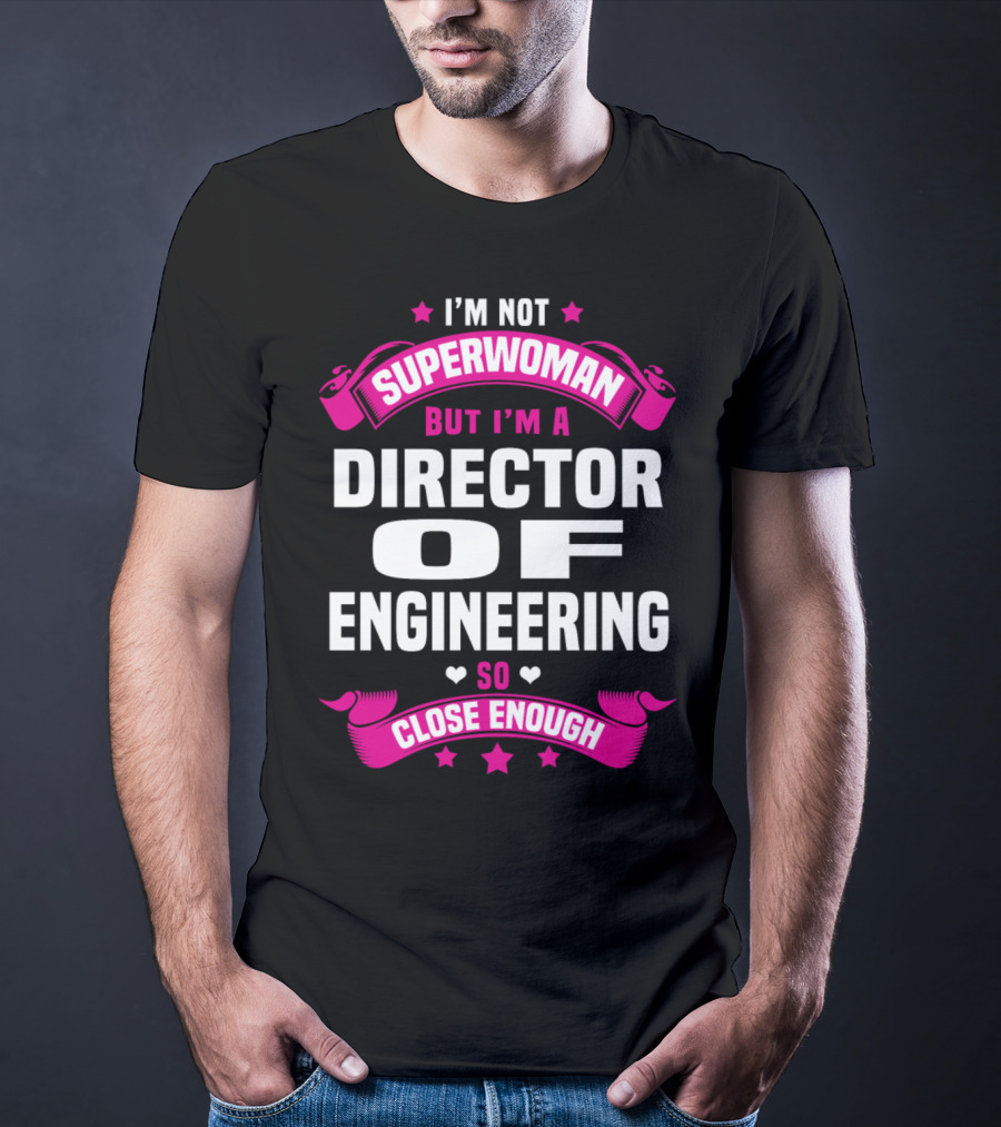 I'm Not Superwoman But I'm A Director Of Engineering So Close Enough T-Shirt