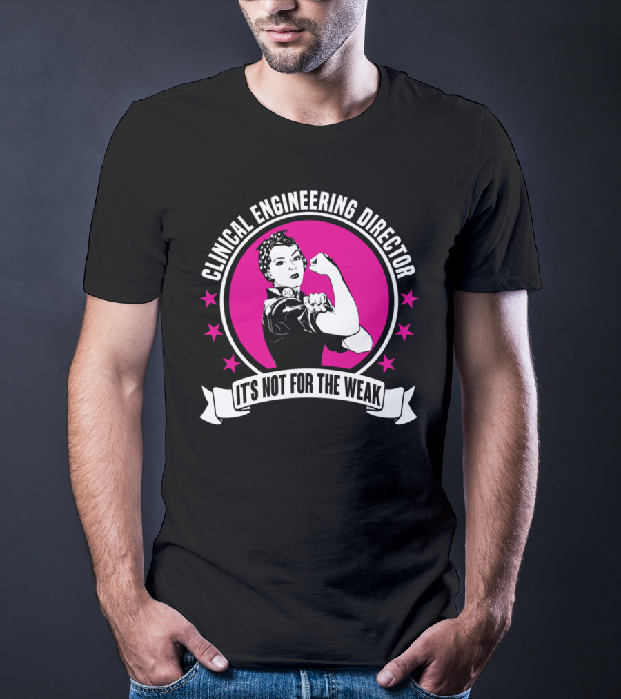Clinical Engineering Director It's Not For The Weak T-Shirt
