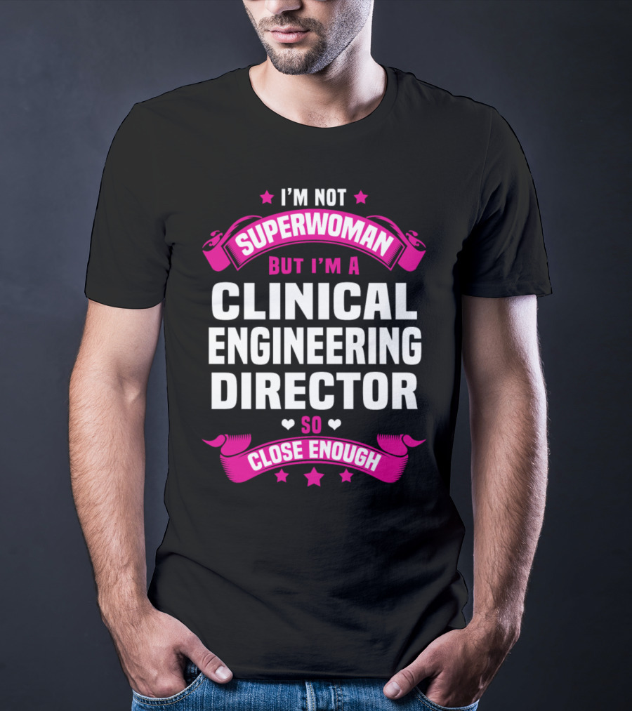 I'm Not Superwoman But I'm A Clinical Engineering Director So Close Enough T-Shirt