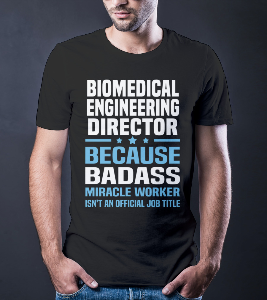 Biomedical Engineering Director Because Badass Miracle Worker Isn't An Official Job Title T-Shirt