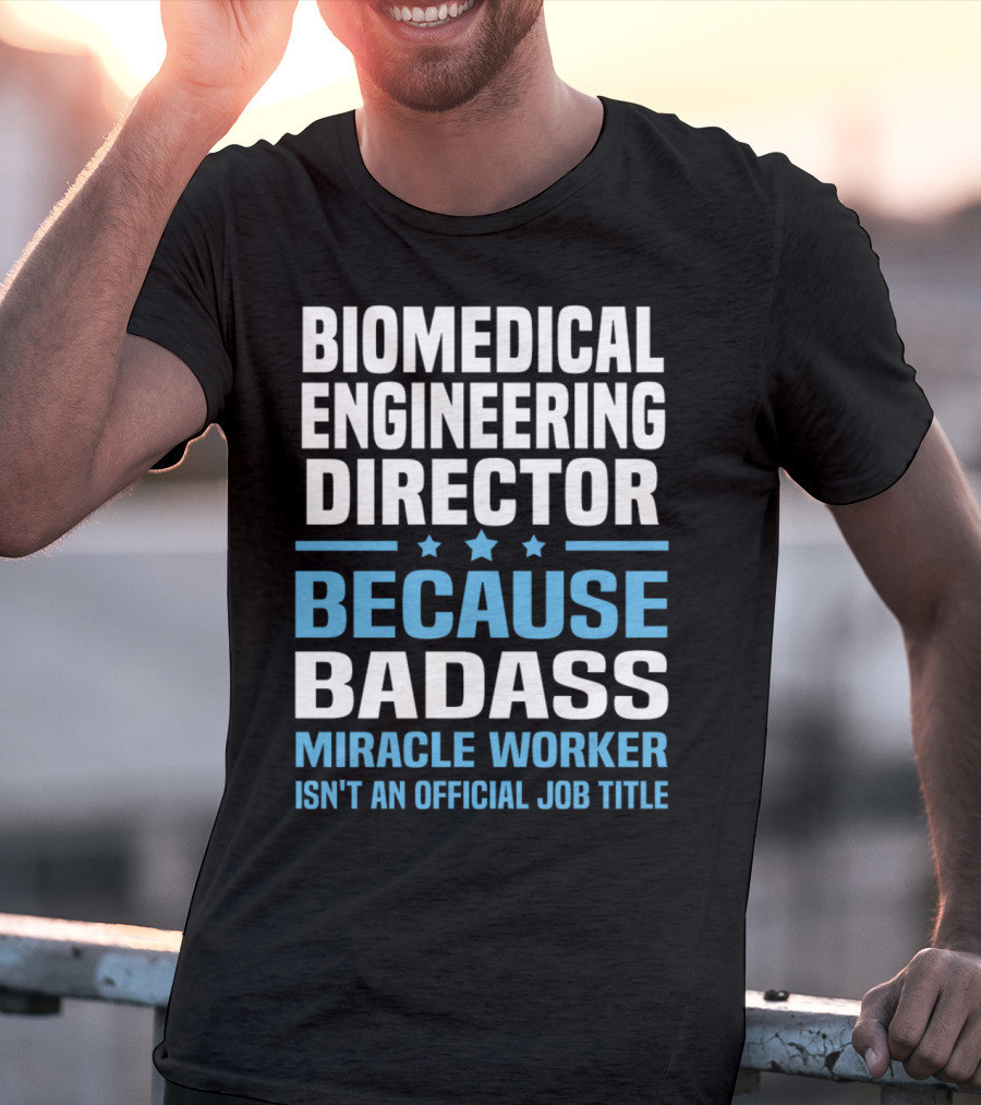 Biomedical Engineering Director Because Badass Miracle Worker Isn't An Official Job Title T-Shirt