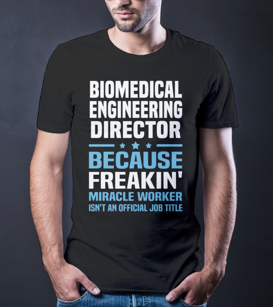 Biomedical Engineering Director Because Freakin' Miracle Worker Isn't An Official Job Title T-Shirt