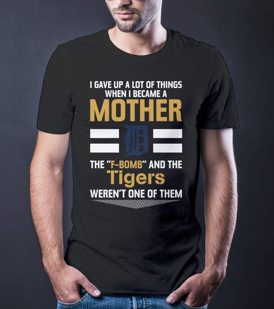 I Gave Up A Lot Of Things Mother F-Bomb Tigers Weren't One Of Them T-Shirt