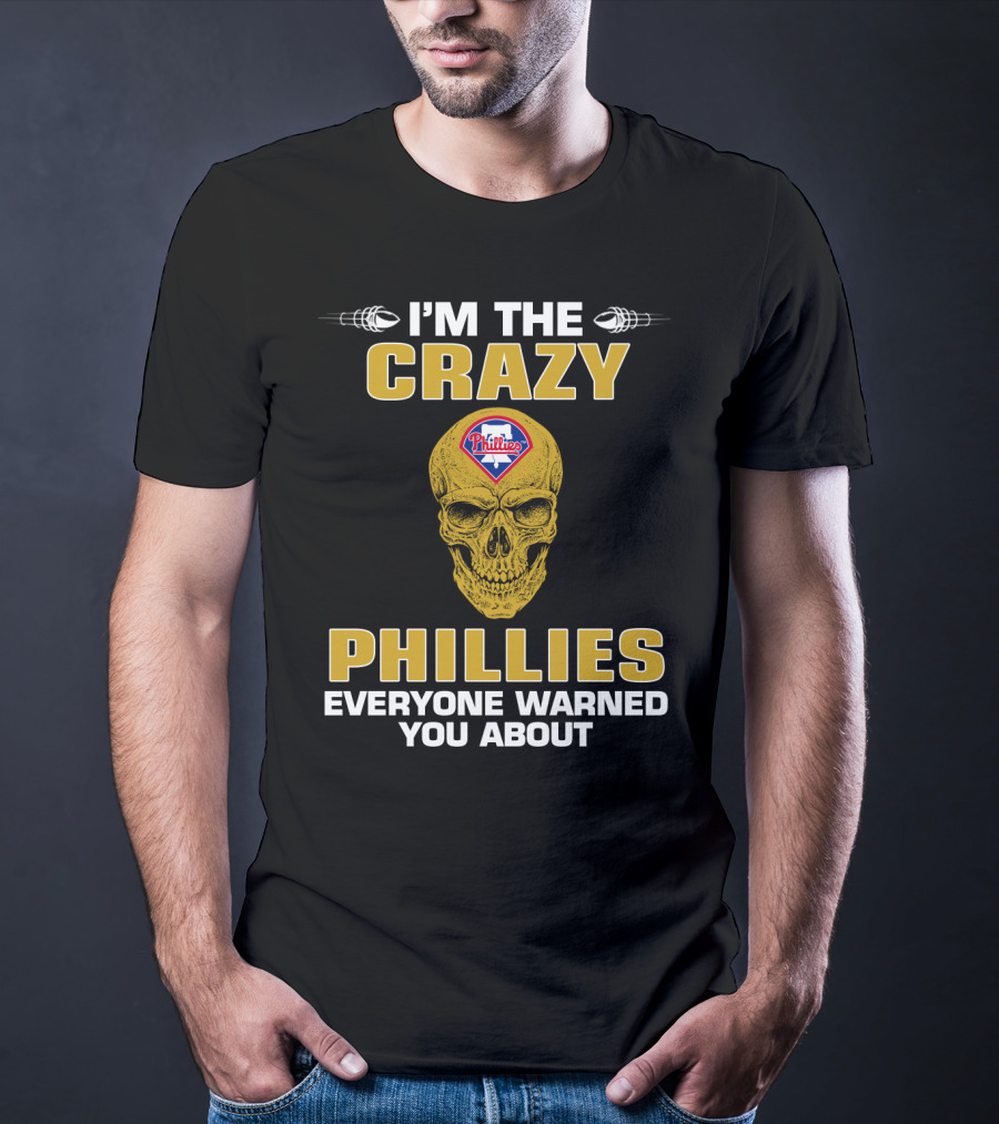 I'm The Crazy Philadelphia Phillies Everyone Warned You About T-Shirt