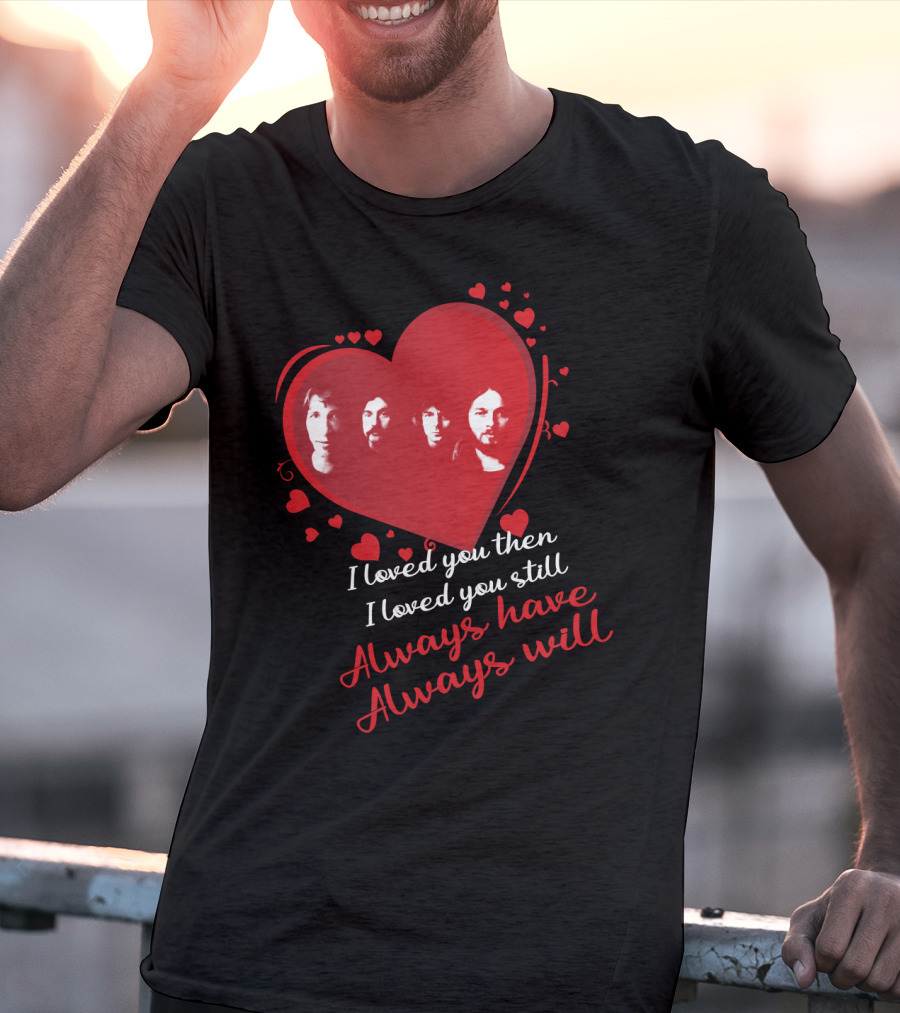 Pink Floyd I Loved You Then I Loved You Still Always Have Always Will T-Shirt