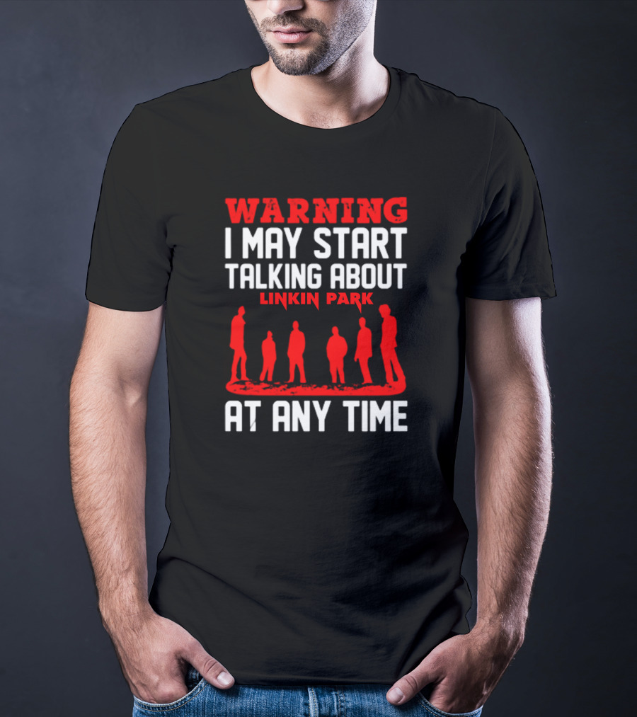 Warning I May Start Talking About Linkin Park At Any Time T-Shirt