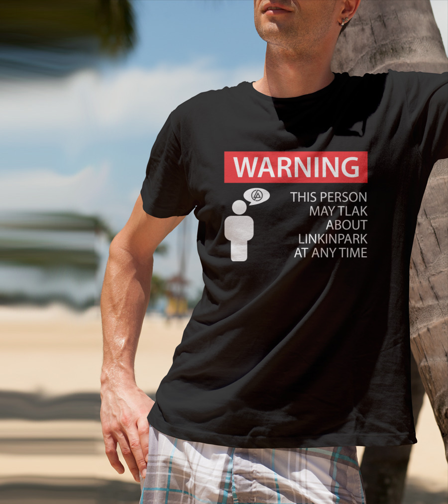 Warning This Person May Talk About Linkin Park At Any Time T-Shirt