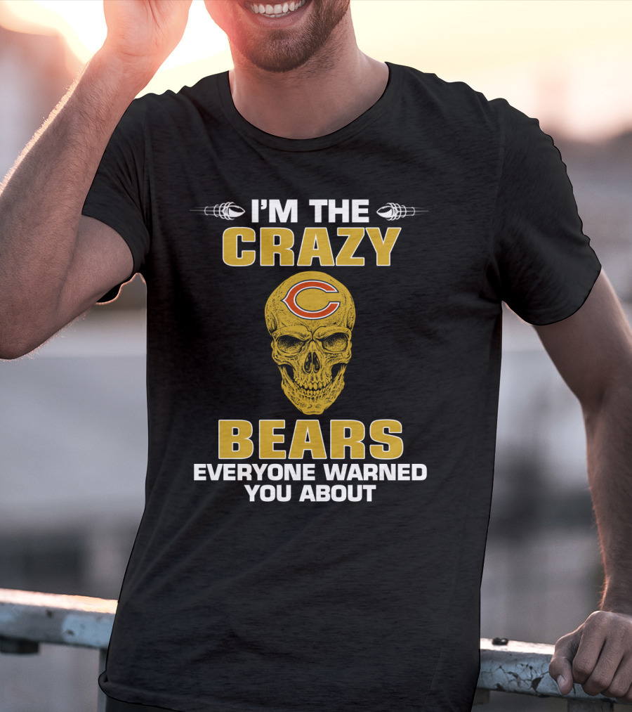 I'm The Crazy Bears Everyone Warned You About Chicago Bears T-Shirt