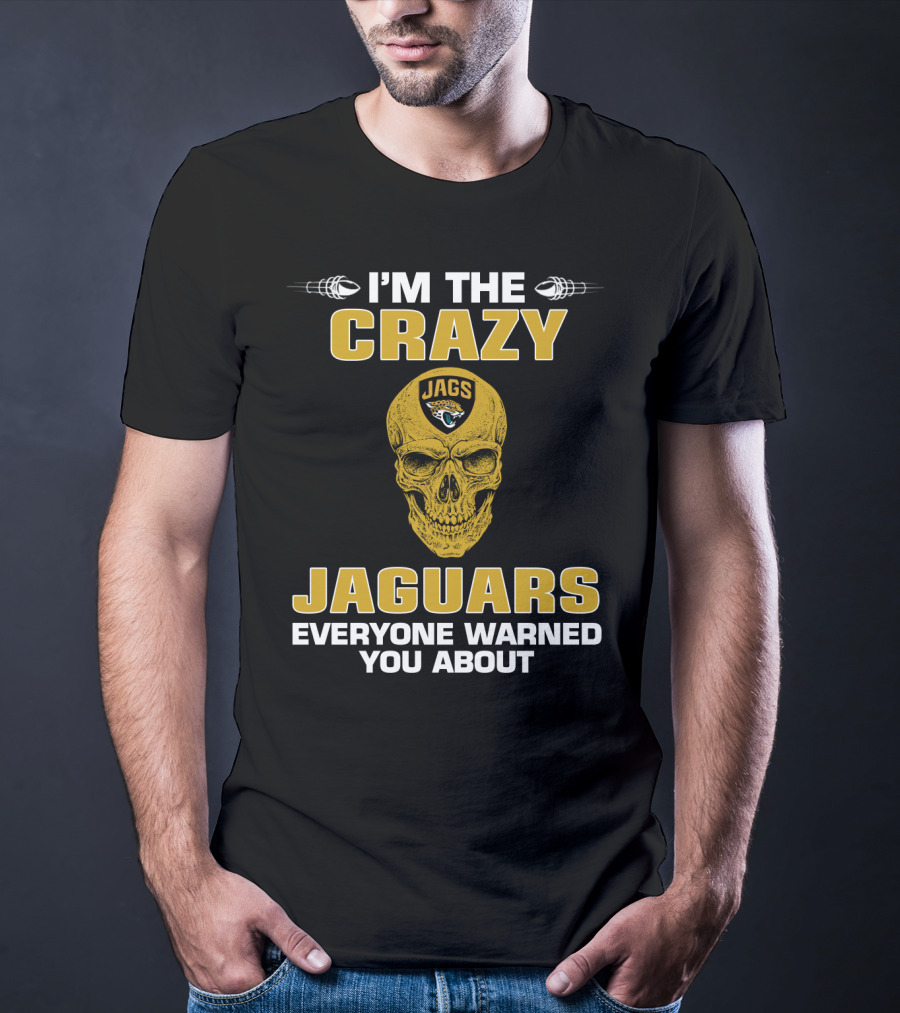 I'm The Crazy Jaguars Everyone Warned You About T-Shirt