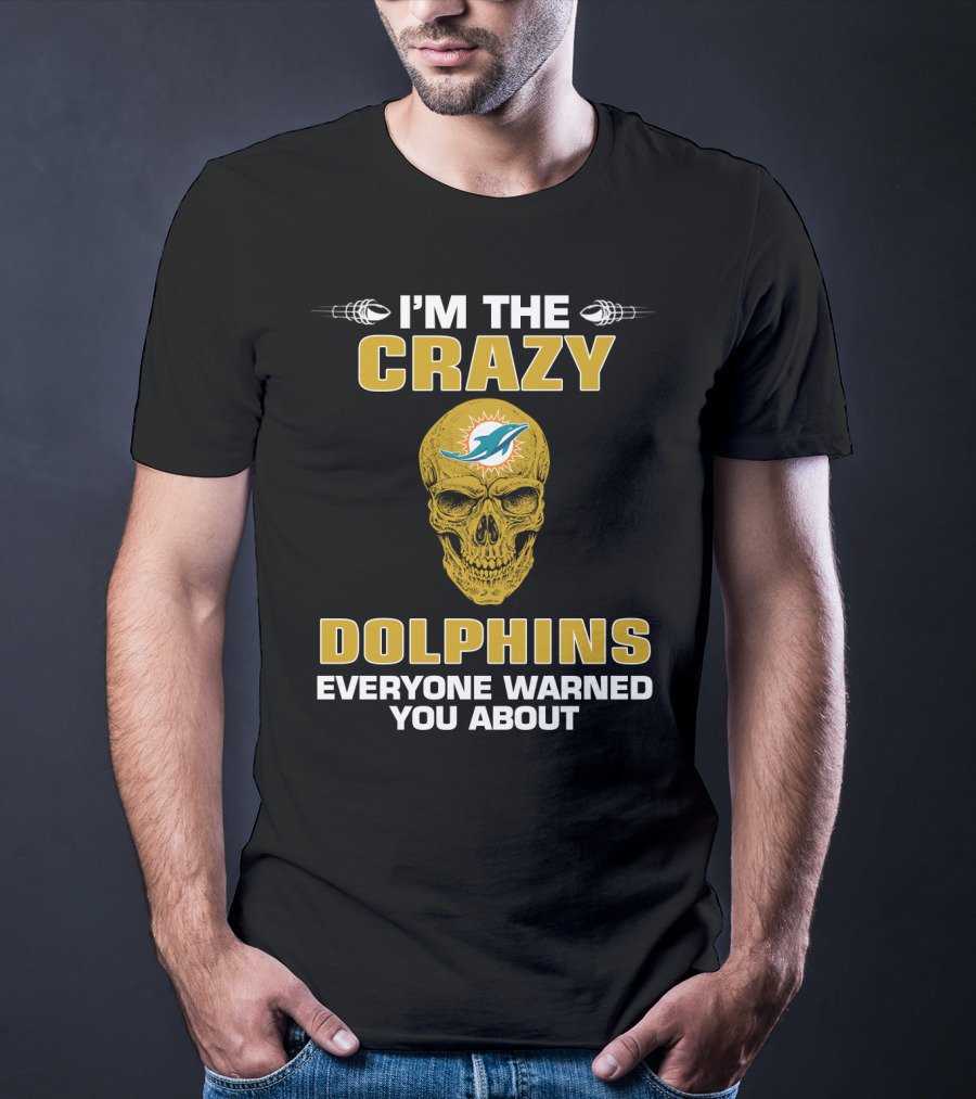 I'm The Crazy Dolphins Everyone Warned You About Miami Dolphins T-Shirt