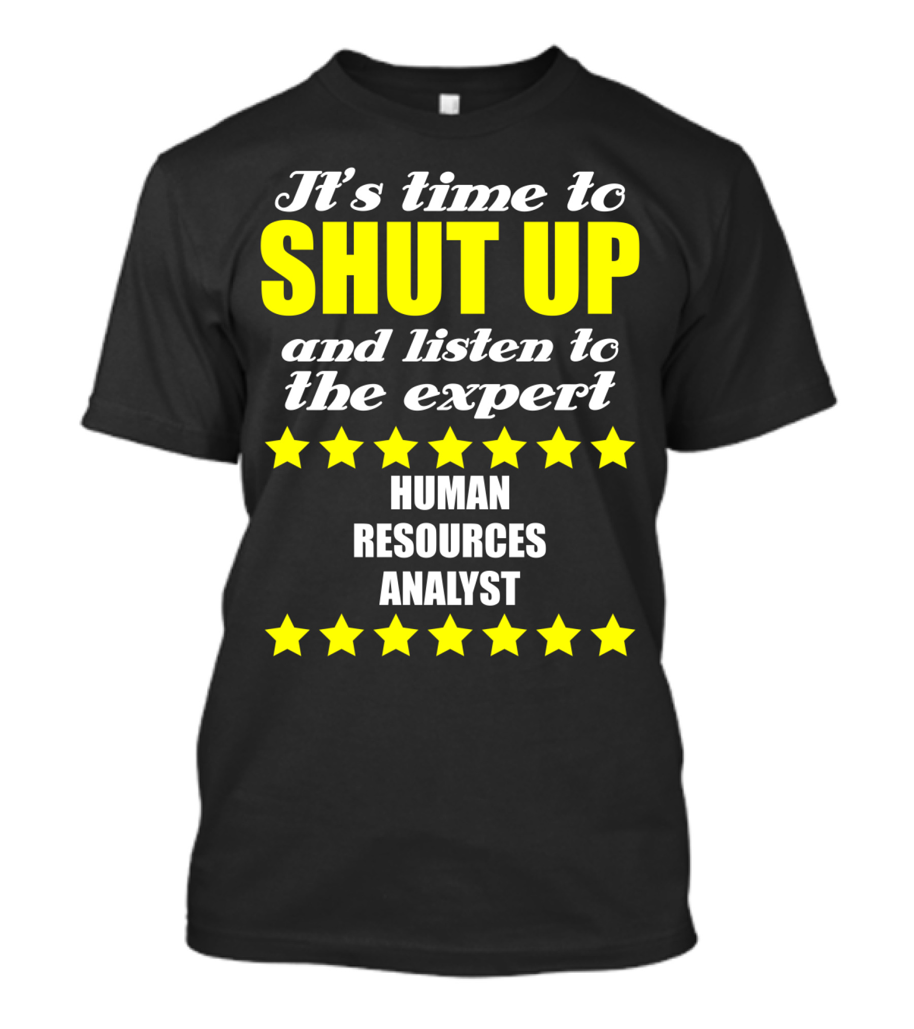 It's Time To Shut Up And Listen To The Expert Human Resources Analyst T-Shirt