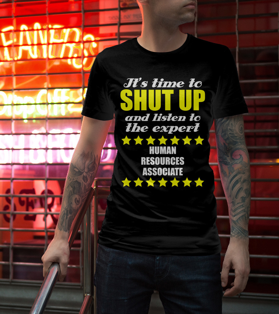 It's Time To Shut Up And Listen To The Expert Human Resources Associate T-Shirt