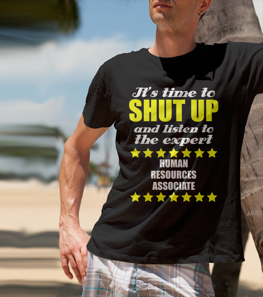 It's Time To Shut Up And Listen To The Expert Human Resources Associate T-Shirt