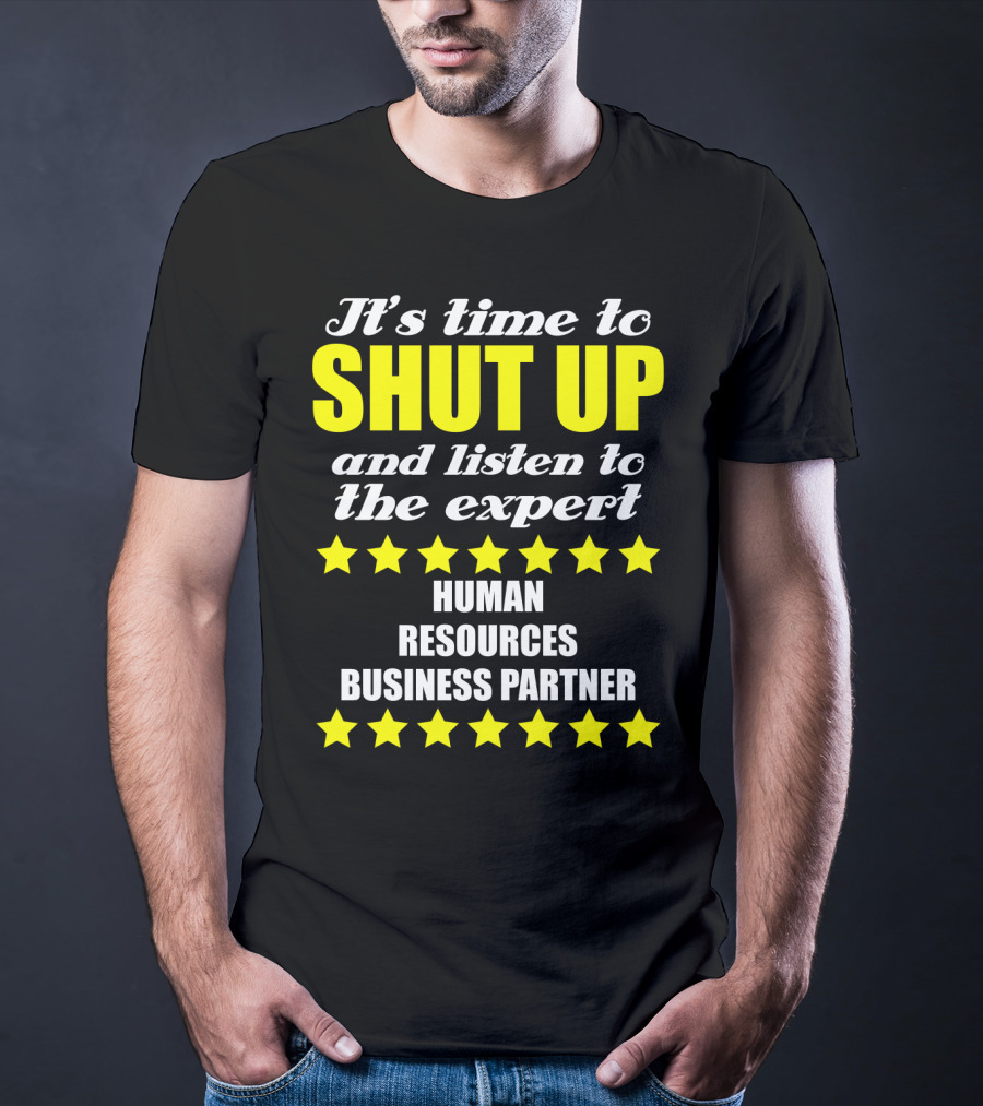 It's Time To Shut Up And Listen To The Expert Human Resources Business Partner T-Shirt