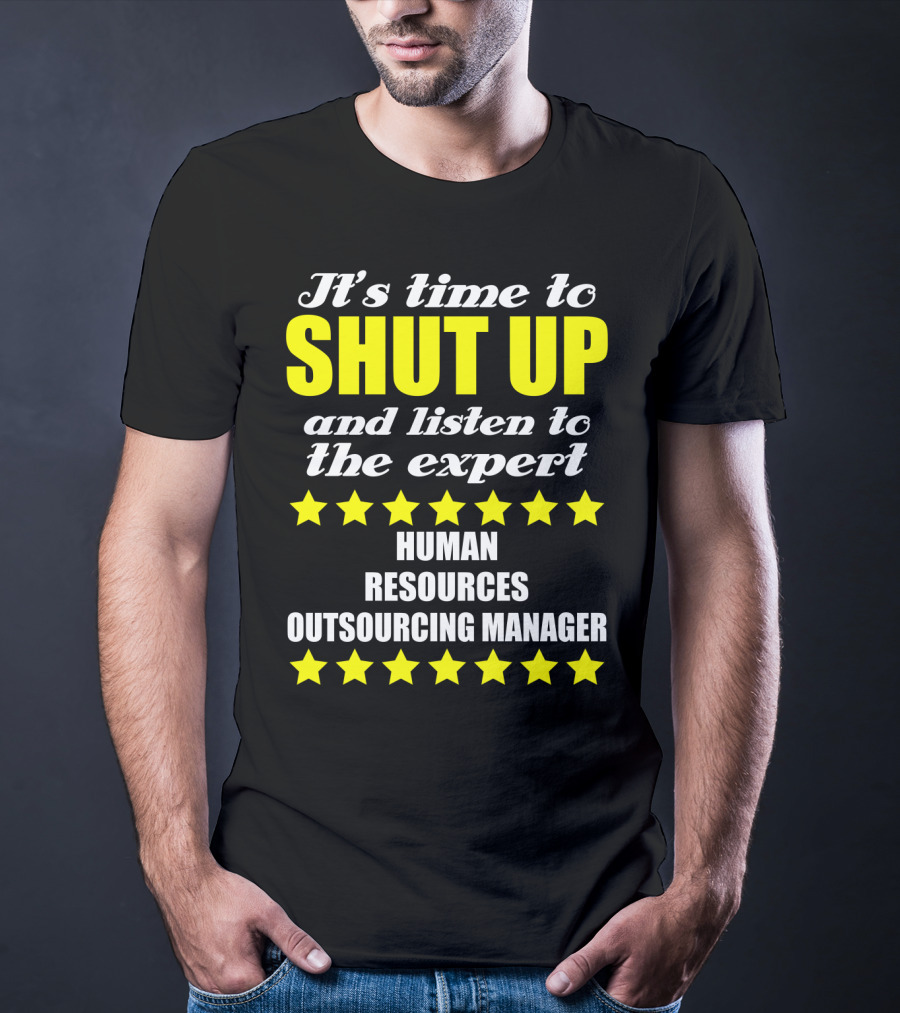 It's Time To Shut Up And Listen To The Expert Human Resources Outsourcing Manager T-Shirt