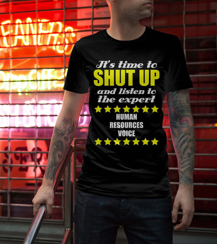 It's Time To Shut Up And Listen To The Expert Human Resources Voice T-Shirt