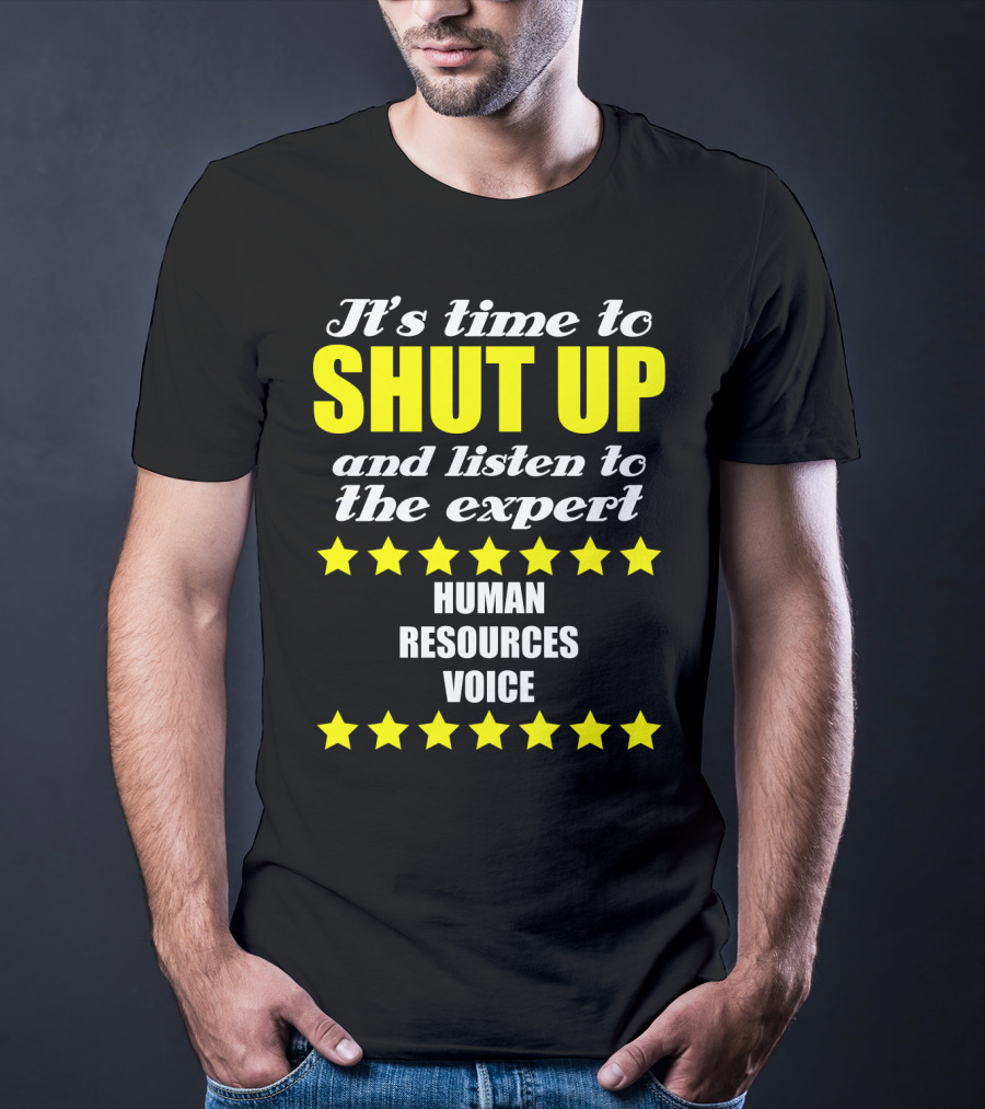 It's Time To Shut Up And Listen To The Expert Human Resources Voice T-Shirt