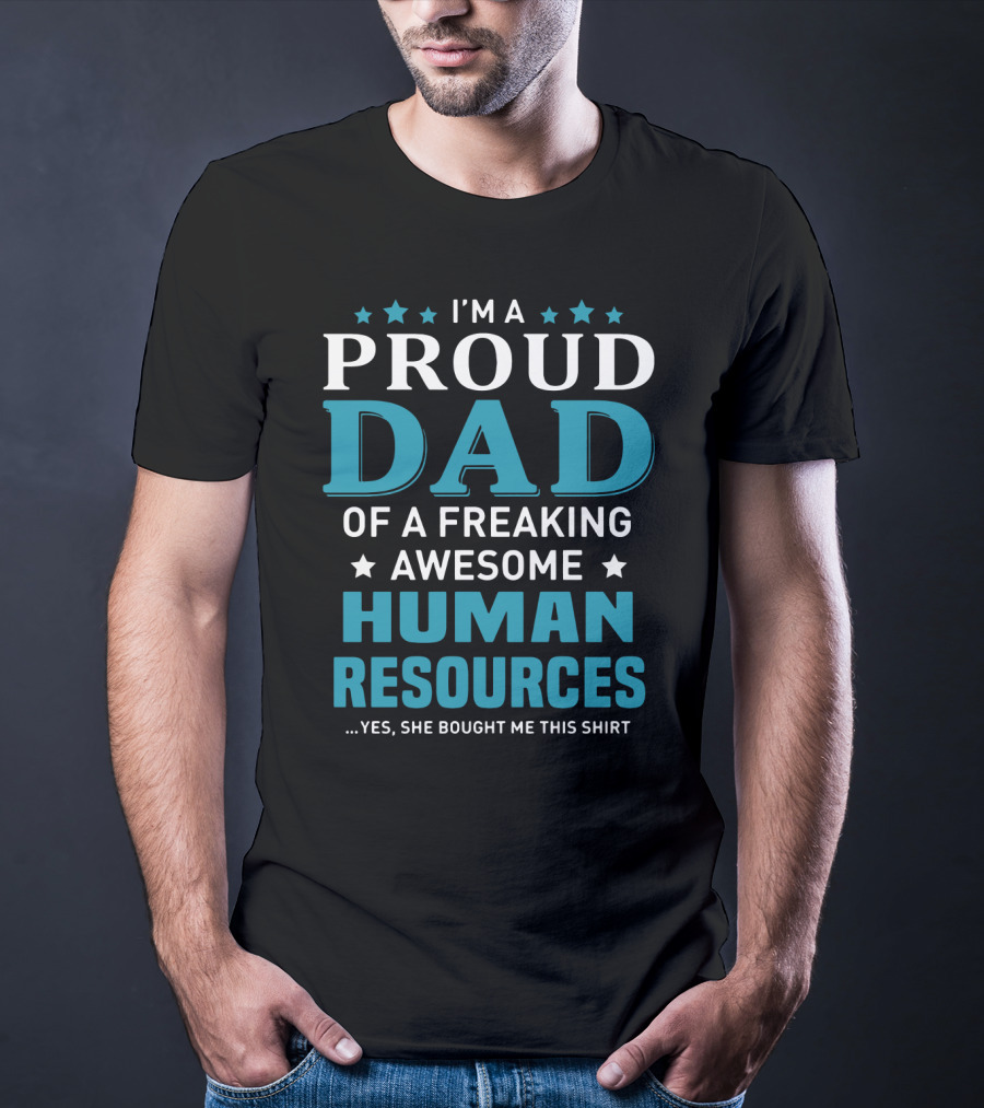 I'm A Proud Dad Of A Freaking Awesome Human Resources ...Yes She Bought Me This T-Shirt