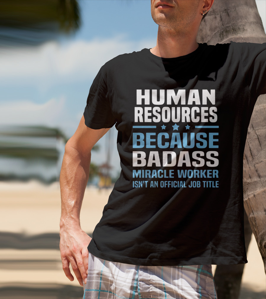 Human Resources Because Badass Miracle Worker Isn't An Official Job Title T-Shirt