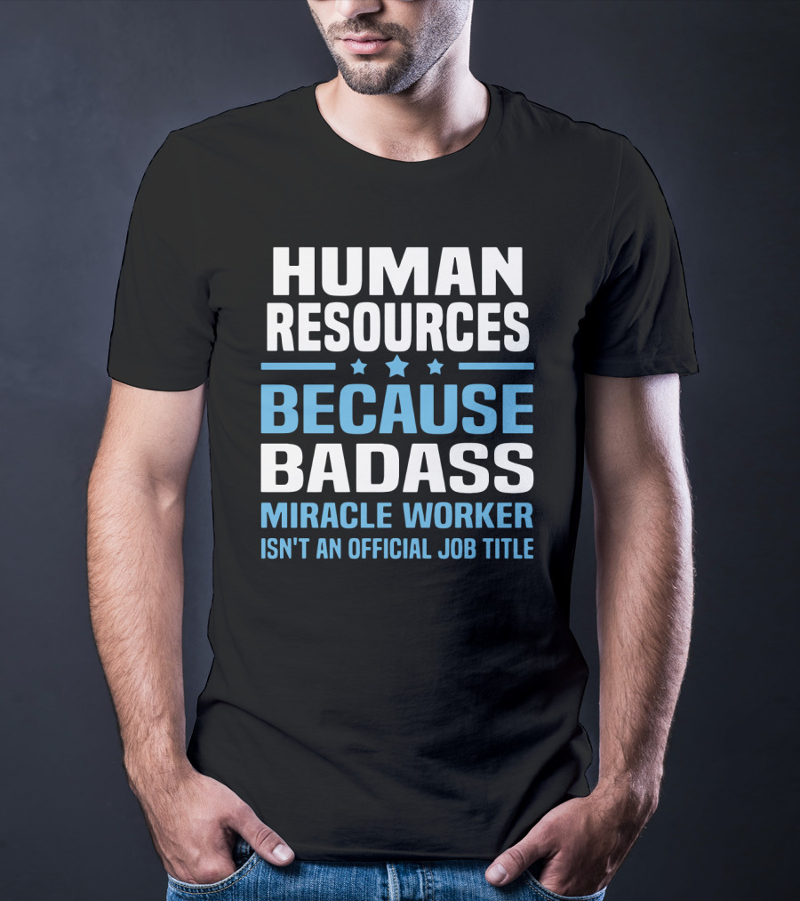 Human Resources Because Badass Miracle Worker Isn't An Official Job Title T-Shirt