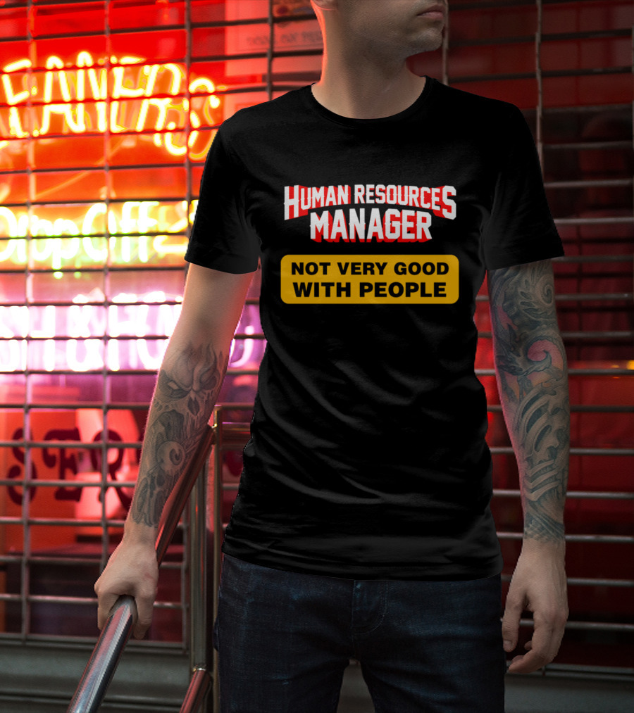 Human Resources Manager Not Very Good With People T-Shirt