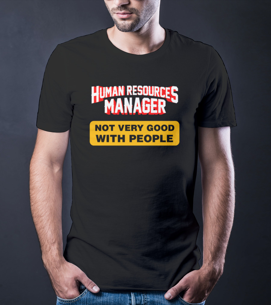 Human Resources Manager Not Very Good With People T-Shirt
