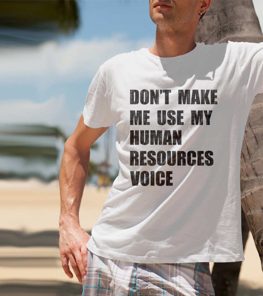 Don't Make Me Use My Human Resources Voice T-Shirt