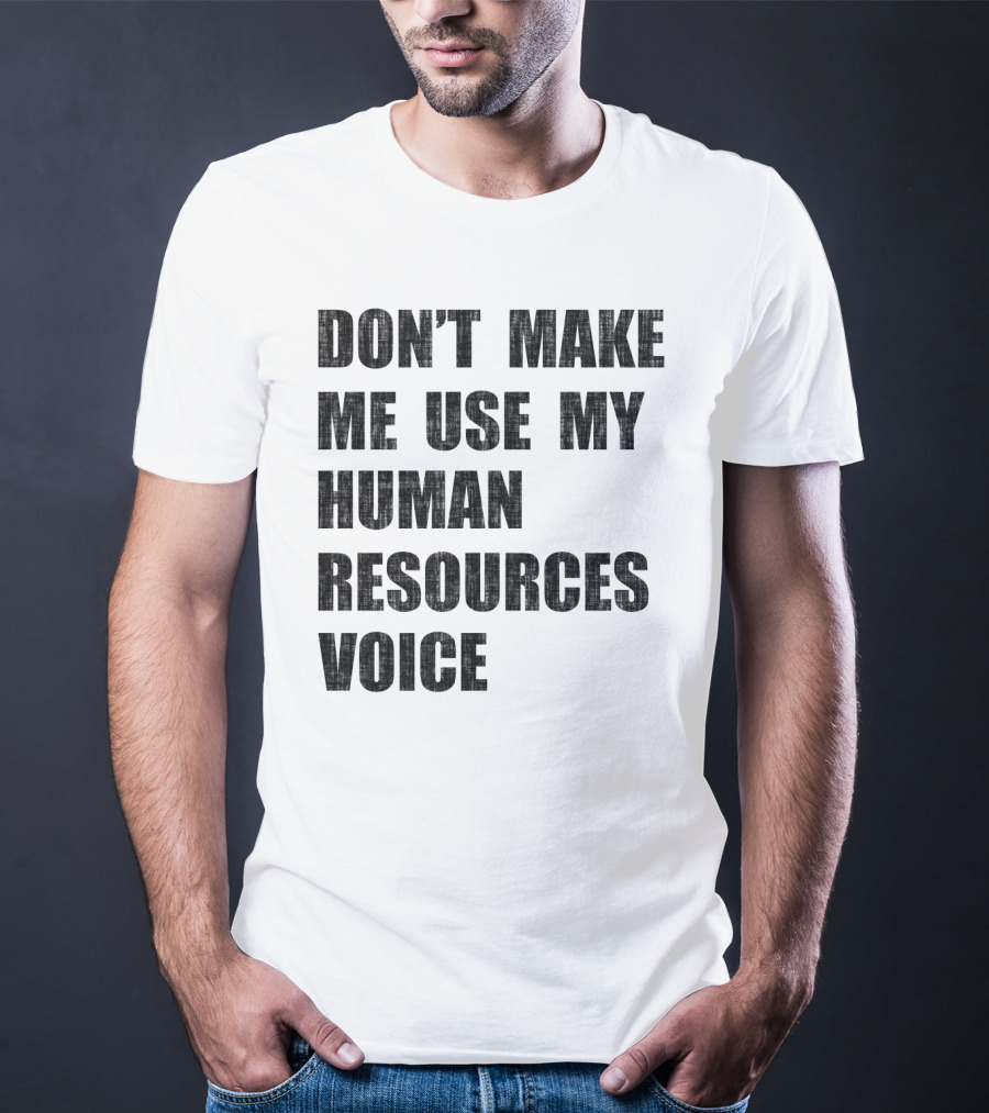 Don't Make Me Use My Human Resources Voice T-Shirt