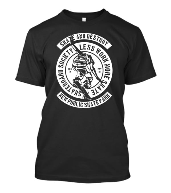 Skate And Destroy Less Work More Skateboard Society New Public Skate Park Vintage Skateboarding T-Shirt