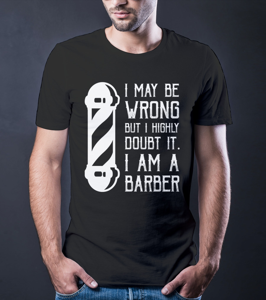 I May Be Wrong But I Highly Doubt It I Am A Barber With Barber Pole T-Shirt