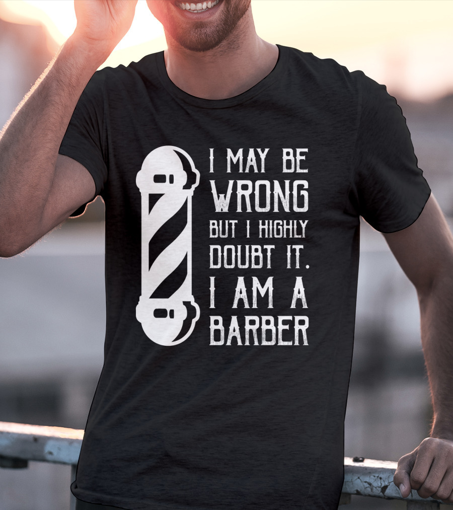 I May Be Wrong But I Highly Doubt It I Am A Barber With Barber Pole T-Shirt