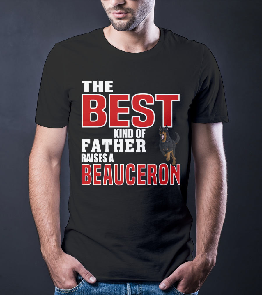 The Best Kind Of Father Raises A Beauceron T-Shirt