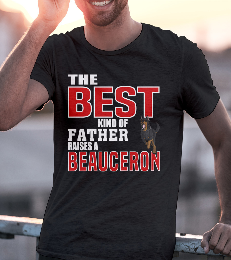 The Best Kind Of Father Raises A Beauceron T-Shirt
