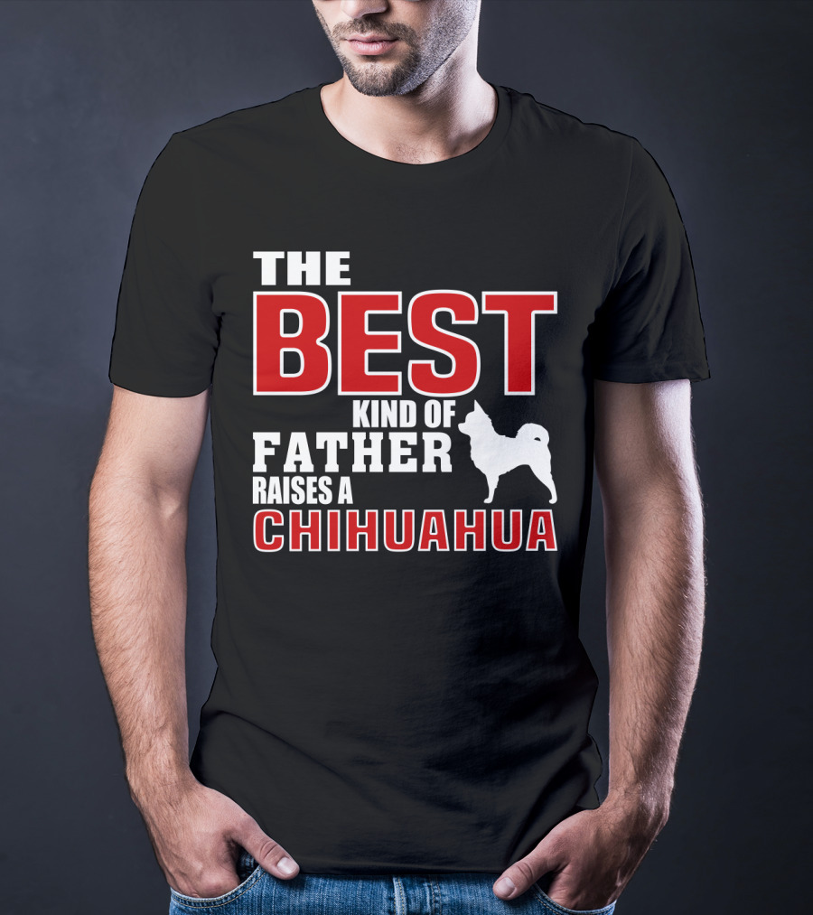 The Best Kind Of Father Raises A Chihuahua T-Shirt
