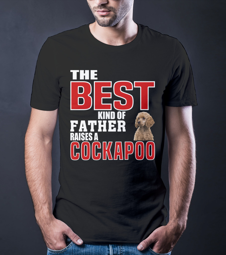 The Best Kind Of Father Raises A Cockapoo T-Shirt