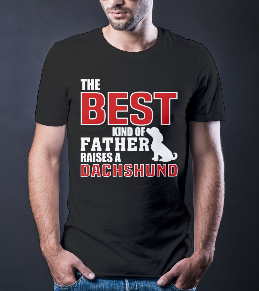 The Best Kind Of Father Raises A Dachshund T-Shirt